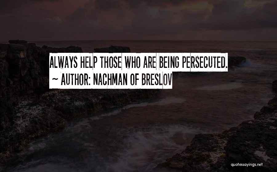 Nachman Of Breslov Quotes: Always Help Those Who Are Being Persecuted.