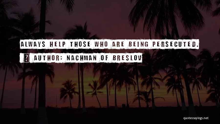 Nachman Of Breslov Quotes: Always Help Those Who Are Being Persecuted.