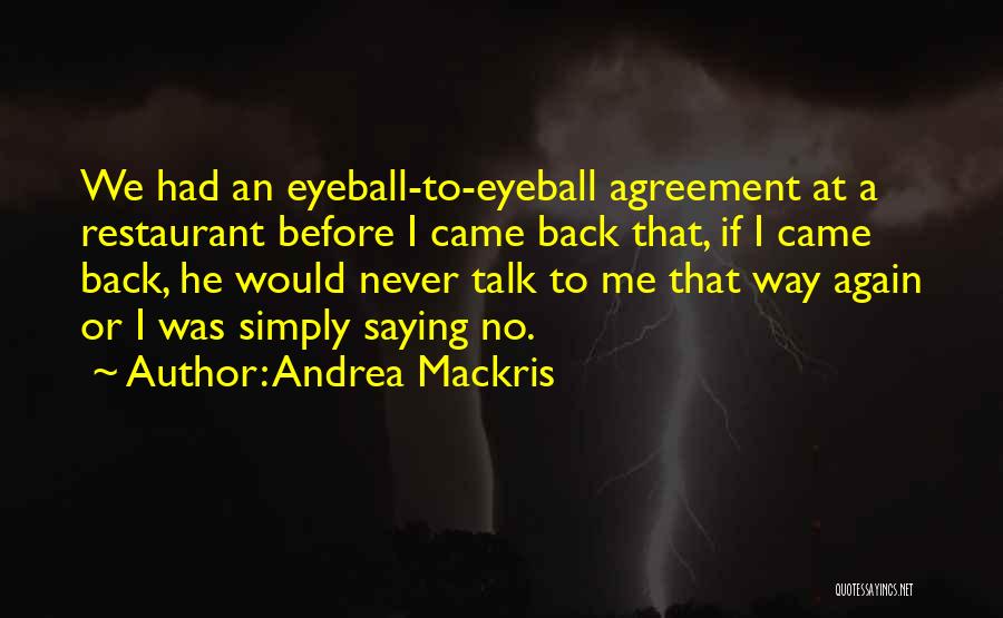 Andrea Mackris Quotes: We Had An Eyeball-to-eyeball Agreement At A Restaurant Before I Came Back That, If I Came Back, He Would Never