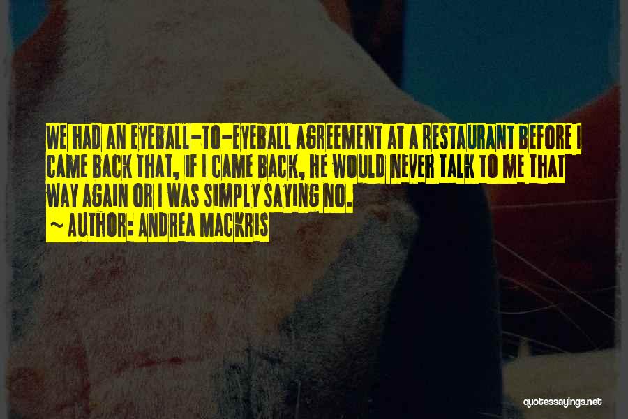 Andrea Mackris Quotes: We Had An Eyeball-to-eyeball Agreement At A Restaurant Before I Came Back That, If I Came Back, He Would Never
