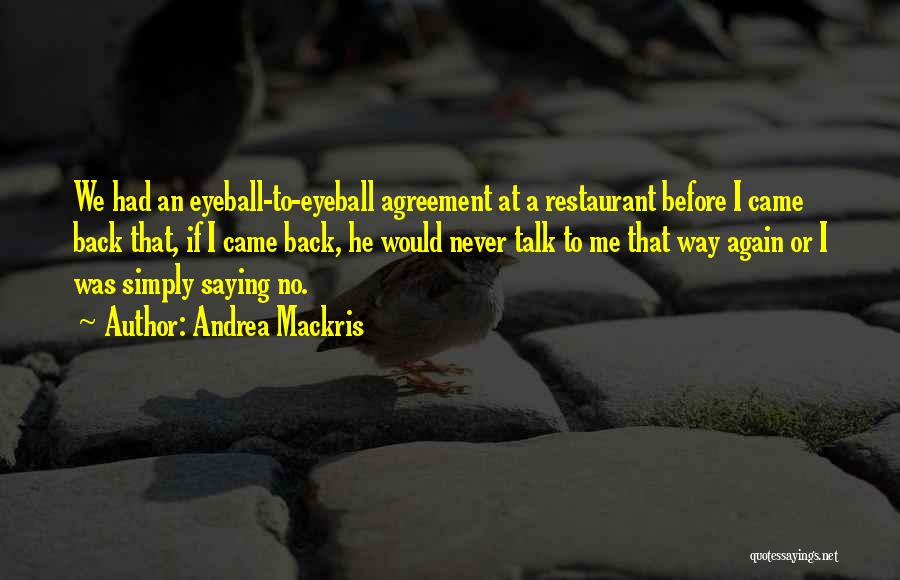Andrea Mackris Quotes: We Had An Eyeball-to-eyeball Agreement At A Restaurant Before I Came Back That, If I Came Back, He Would Never