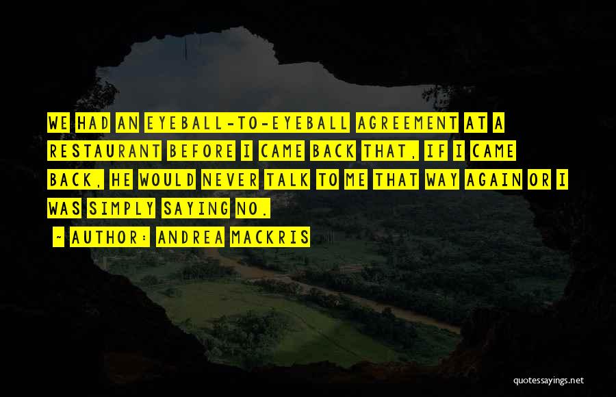 Andrea Mackris Quotes: We Had An Eyeball-to-eyeball Agreement At A Restaurant Before I Came Back That, If I Came Back, He Would Never