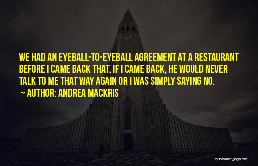 Andrea Mackris Quotes: We Had An Eyeball-to-eyeball Agreement At A Restaurant Before I Came Back That, If I Came Back, He Would Never