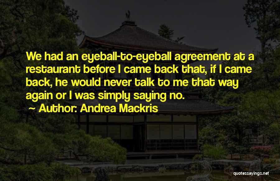 Andrea Mackris Quotes: We Had An Eyeball-to-eyeball Agreement At A Restaurant Before I Came Back That, If I Came Back, He Would Never