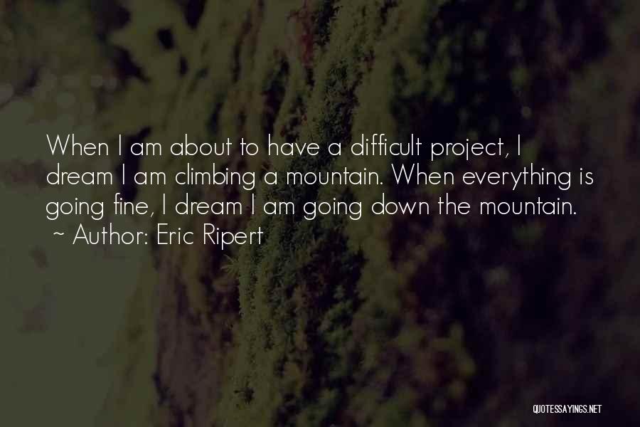 Eric Ripert Quotes: When I Am About To Have A Difficult Project, I Dream I Am Climbing A Mountain. When Everything Is Going