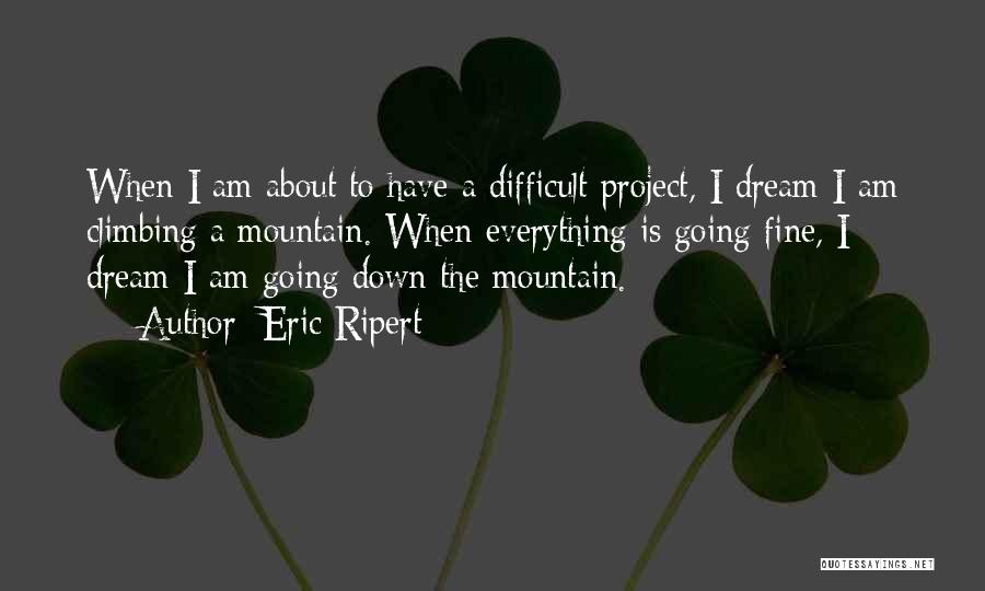 Eric Ripert Quotes: When I Am About To Have A Difficult Project, I Dream I Am Climbing A Mountain. When Everything Is Going