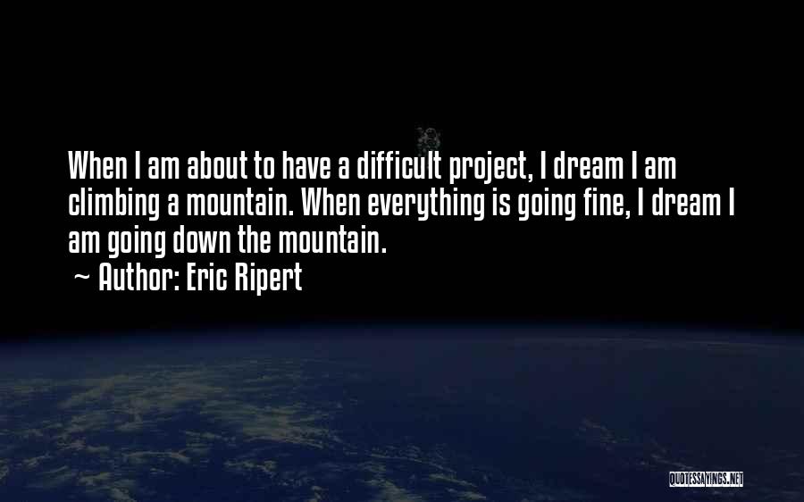 Eric Ripert Quotes: When I Am About To Have A Difficult Project, I Dream I Am Climbing A Mountain. When Everything Is Going