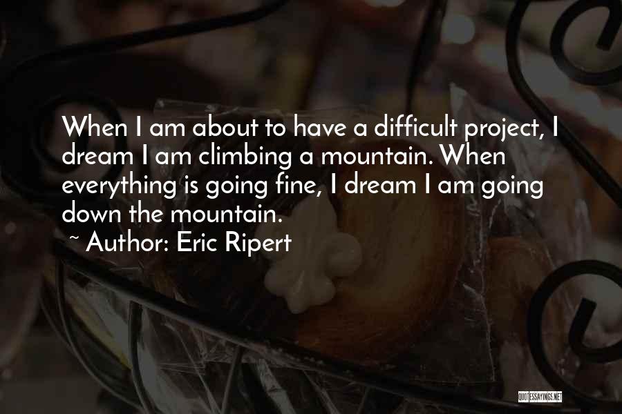 Eric Ripert Quotes: When I Am About To Have A Difficult Project, I Dream I Am Climbing A Mountain. When Everything Is Going