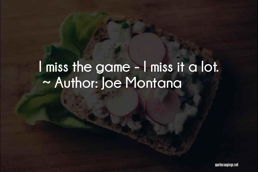 Joe Montana Quotes: I Miss The Game - I Miss It A Lot.