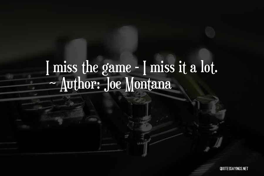 Joe Montana Quotes: I Miss The Game - I Miss It A Lot.