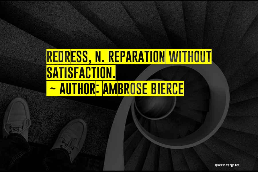 Ambrose Bierce Quotes: Redress, N. Reparation Without Satisfaction.
