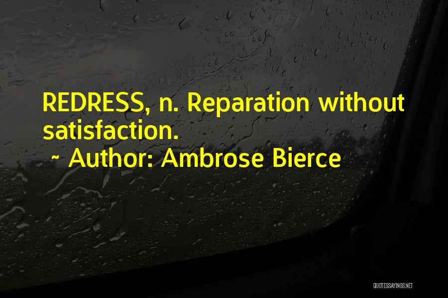 Ambrose Bierce Quotes: Redress, N. Reparation Without Satisfaction.