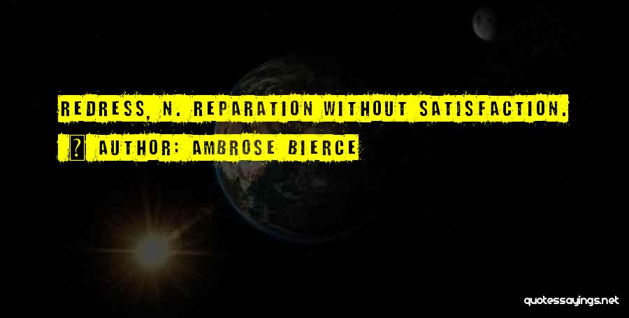 Ambrose Bierce Quotes: Redress, N. Reparation Without Satisfaction.