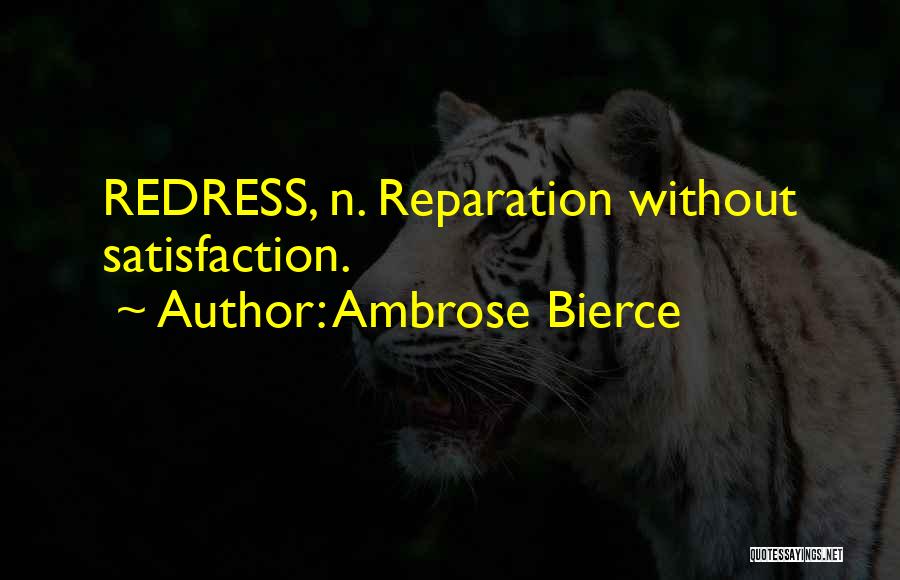 Ambrose Bierce Quotes: Redress, N. Reparation Without Satisfaction.