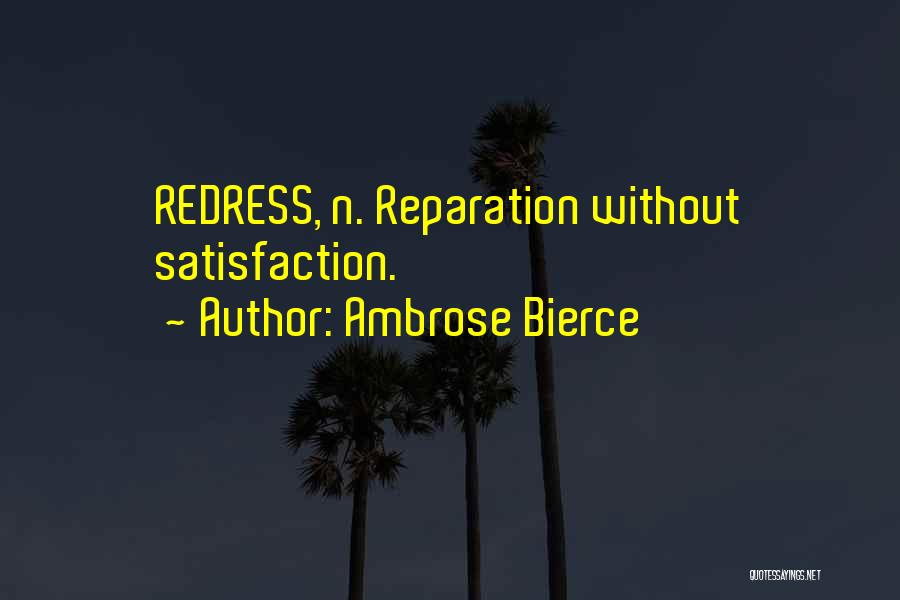 Ambrose Bierce Quotes: Redress, N. Reparation Without Satisfaction.