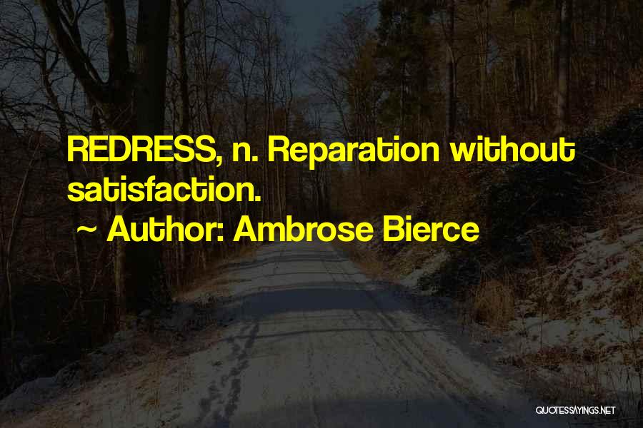 Ambrose Bierce Quotes: Redress, N. Reparation Without Satisfaction.