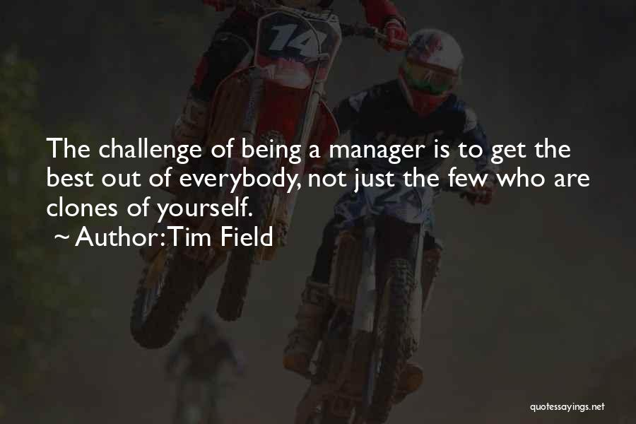 Tim Field Quotes: The Challenge Of Being A Manager Is To Get The Best Out Of Everybody, Not Just The Few Who Are