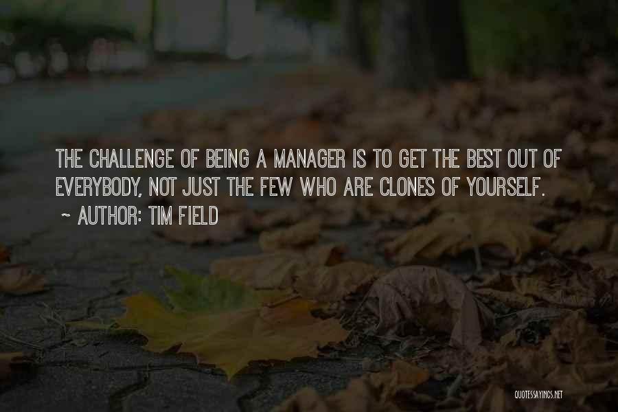 Tim Field Quotes: The Challenge Of Being A Manager Is To Get The Best Out Of Everybody, Not Just The Few Who Are