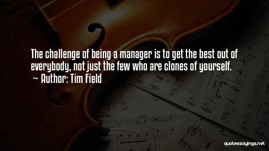 Tim Field Quotes: The Challenge Of Being A Manager Is To Get The Best Out Of Everybody, Not Just The Few Who Are