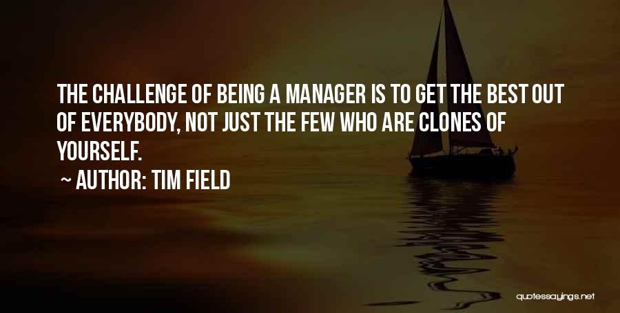 Tim Field Quotes: The Challenge Of Being A Manager Is To Get The Best Out Of Everybody, Not Just The Few Who Are