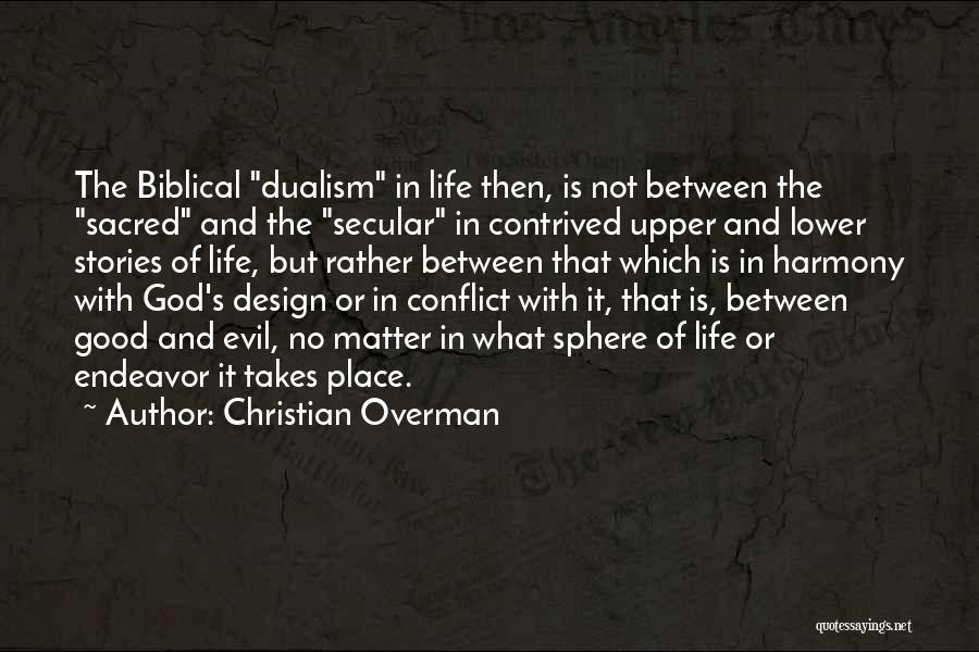 Christian Overman Quotes: The Biblical Dualism In Life Then, Is Not Between The Sacred And The Secular In Contrived Upper And Lower Stories