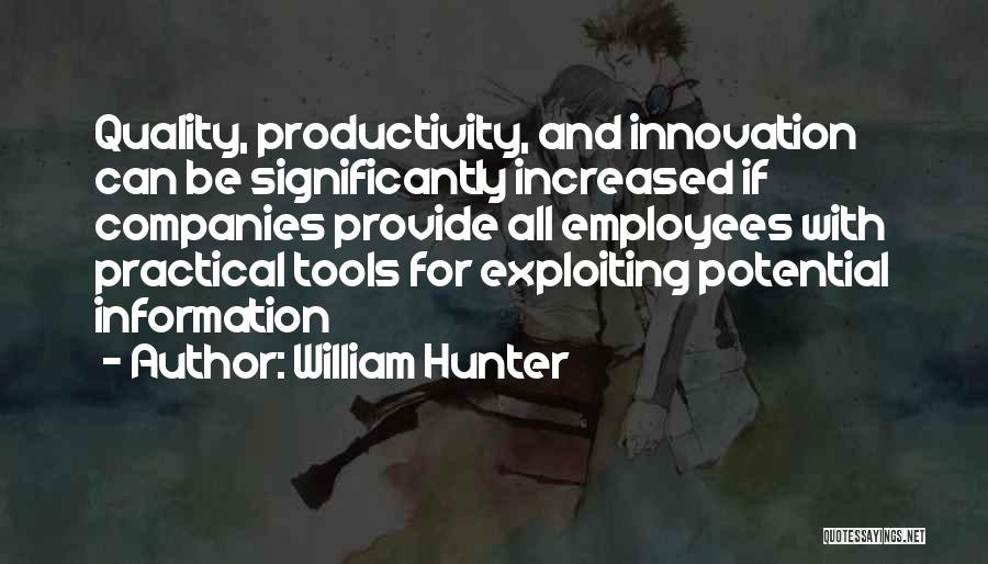 William Hunter Quotes: Quality, Productivity, And Innovation Can Be Significantly Increased If Companies Provide All Employees With Practical Tools For Exploiting Potential Information