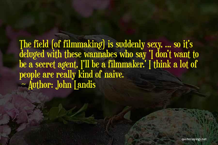 John Landis Quotes: The Field (of Filmmaking) Is Suddenly Sexy, ... So It's Deluged With These Wannabes Who Say 'i Don't Want To