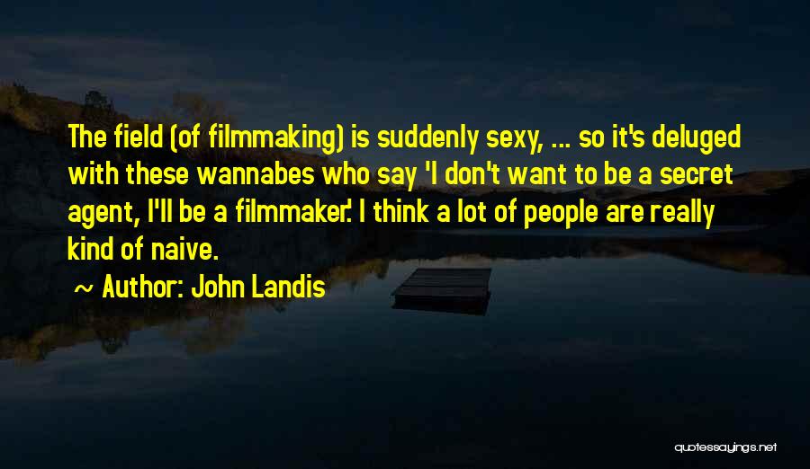 John Landis Quotes: The Field (of Filmmaking) Is Suddenly Sexy, ... So It's Deluged With These Wannabes Who Say 'i Don't Want To