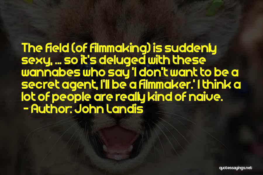 John Landis Quotes: The Field (of Filmmaking) Is Suddenly Sexy, ... So It's Deluged With These Wannabes Who Say 'i Don't Want To