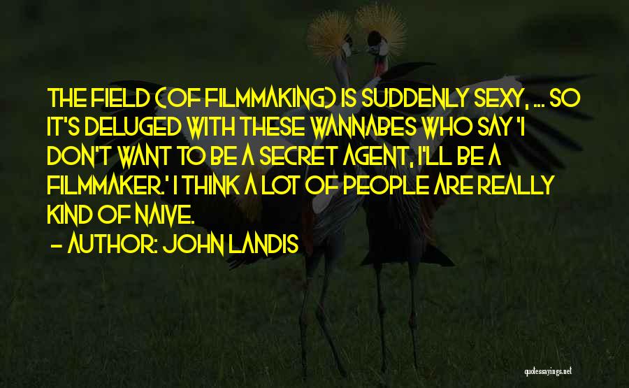 John Landis Quotes: The Field (of Filmmaking) Is Suddenly Sexy, ... So It's Deluged With These Wannabes Who Say 'i Don't Want To
