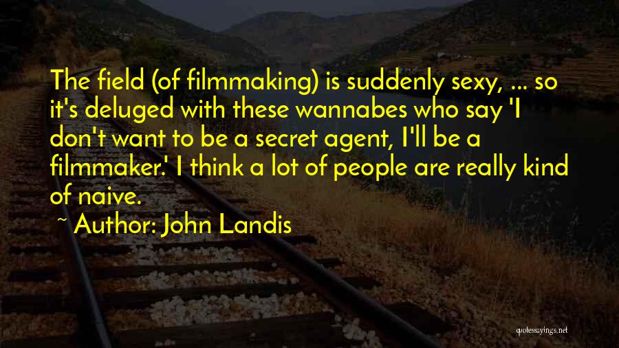 John Landis Quotes: The Field (of Filmmaking) Is Suddenly Sexy, ... So It's Deluged With These Wannabes Who Say 'i Don't Want To