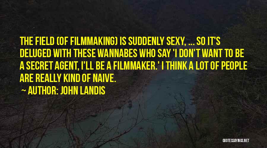 John Landis Quotes: The Field (of Filmmaking) Is Suddenly Sexy, ... So It's Deluged With These Wannabes Who Say 'i Don't Want To