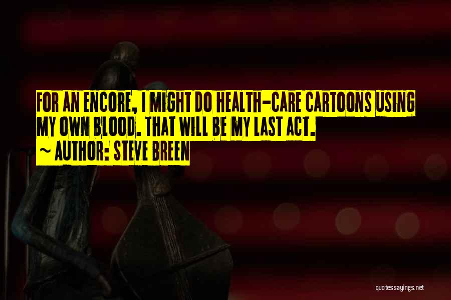 Steve Breen Quotes: For An Encore, I Might Do Health-care Cartoons Using My Own Blood. That Will Be My Last Act.