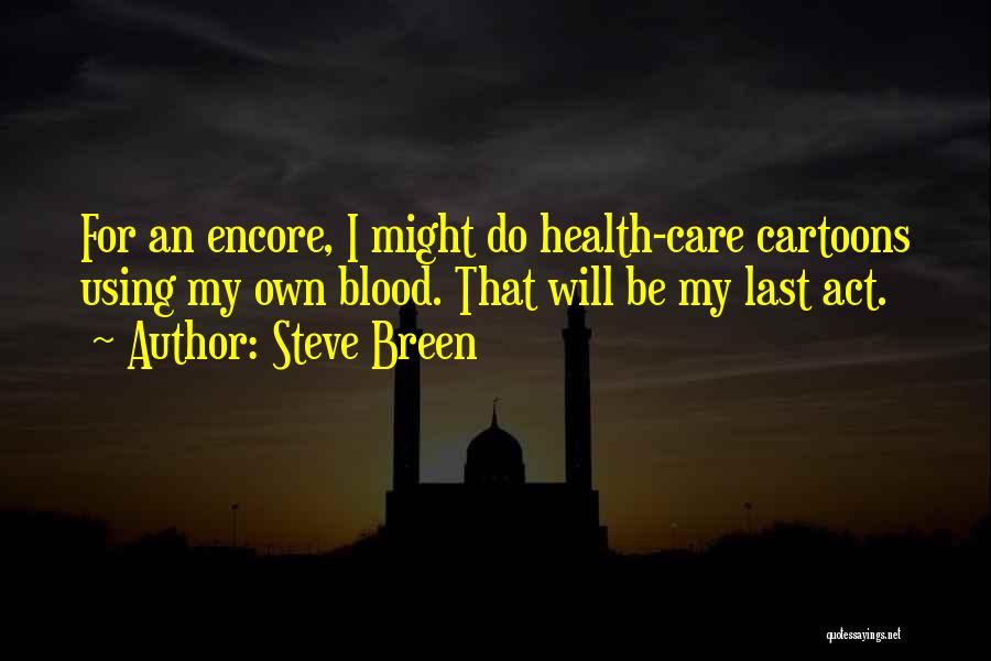 Steve Breen Quotes: For An Encore, I Might Do Health-care Cartoons Using My Own Blood. That Will Be My Last Act.