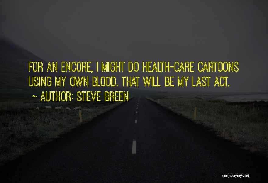 Steve Breen Quotes: For An Encore, I Might Do Health-care Cartoons Using My Own Blood. That Will Be My Last Act.