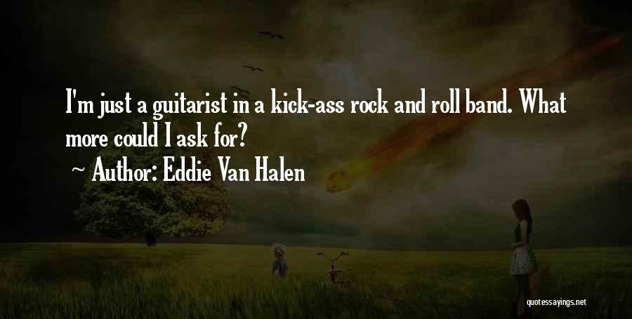 Eddie Van Halen Quotes: I'm Just A Guitarist In A Kick-ass Rock And Roll Band. What More Could I Ask For?