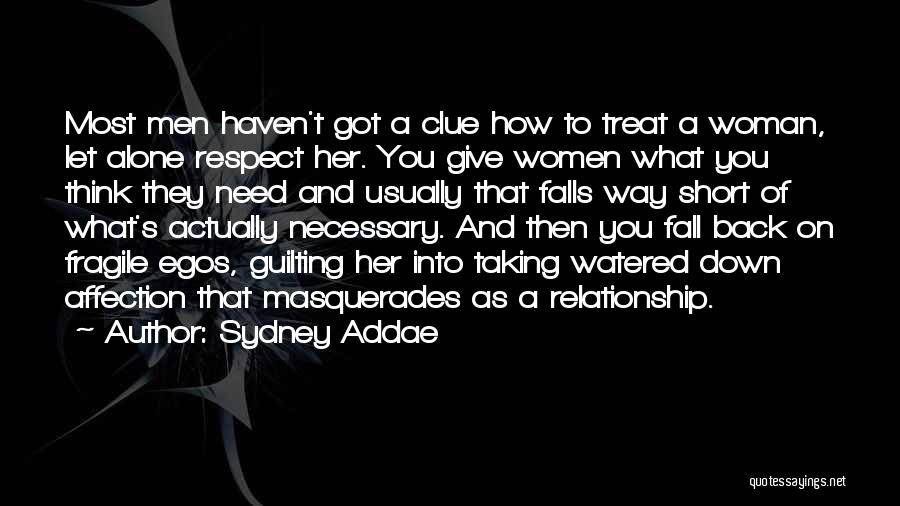 Sydney Addae Quotes: Most Men Haven't Got A Clue How To Treat A Woman, Let Alone Respect Her. You Give Women What You