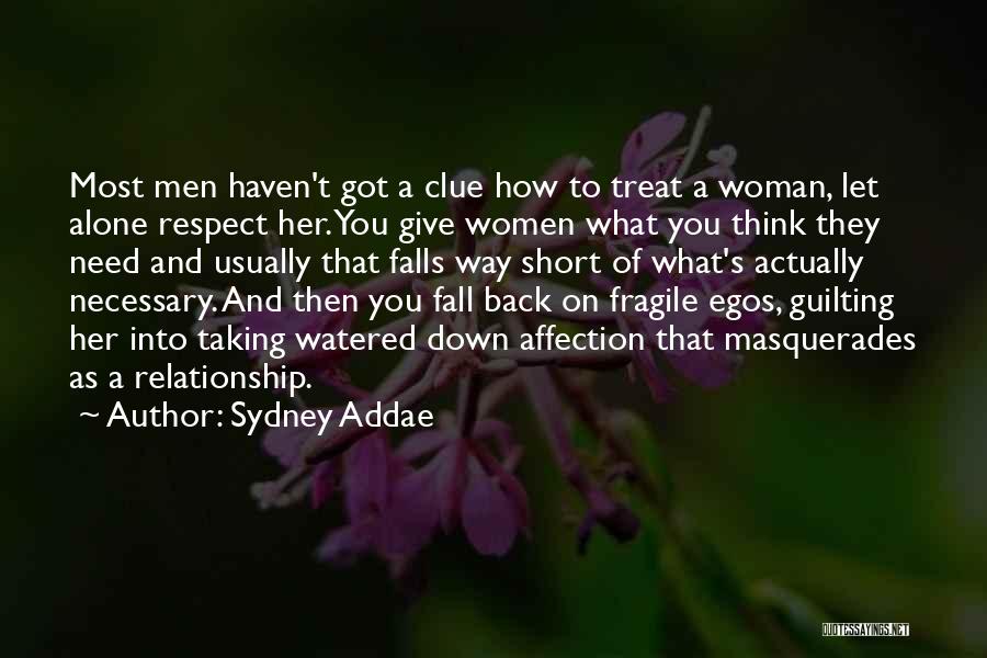 Sydney Addae Quotes: Most Men Haven't Got A Clue How To Treat A Woman, Let Alone Respect Her. You Give Women What You