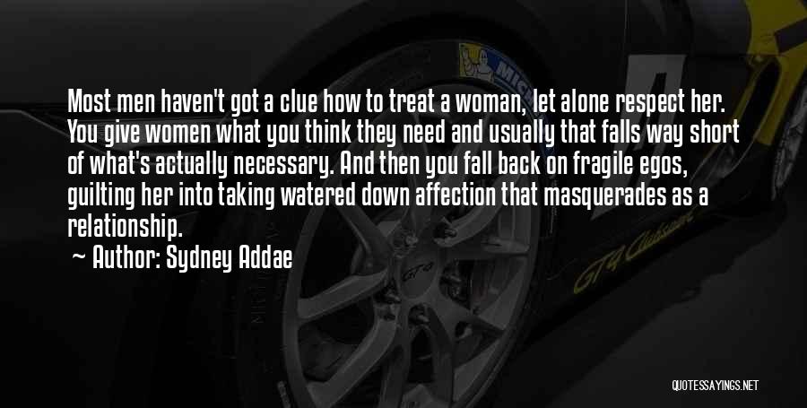 Sydney Addae Quotes: Most Men Haven't Got A Clue How To Treat A Woman, Let Alone Respect Her. You Give Women What You