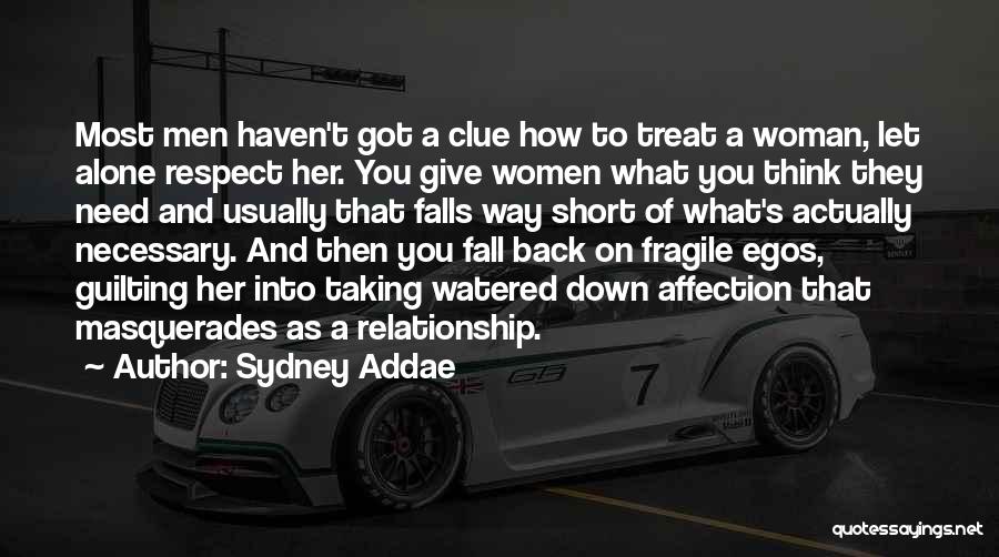 Sydney Addae Quotes: Most Men Haven't Got A Clue How To Treat A Woman, Let Alone Respect Her. You Give Women What You