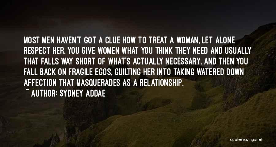 Sydney Addae Quotes: Most Men Haven't Got A Clue How To Treat A Woman, Let Alone Respect Her. You Give Women What You