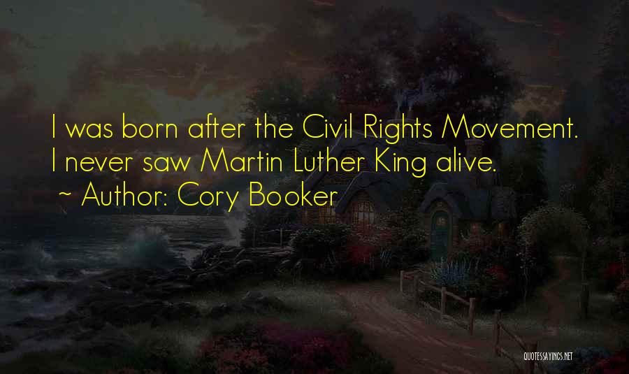 Cory Booker Quotes: I Was Born After The Civil Rights Movement. I Never Saw Martin Luther King Alive.