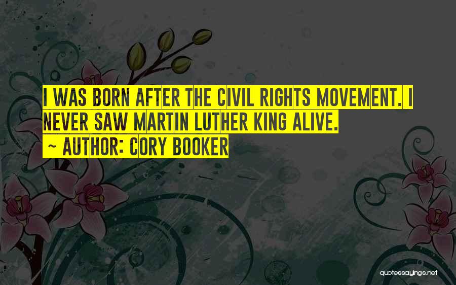 Cory Booker Quotes: I Was Born After The Civil Rights Movement. I Never Saw Martin Luther King Alive.