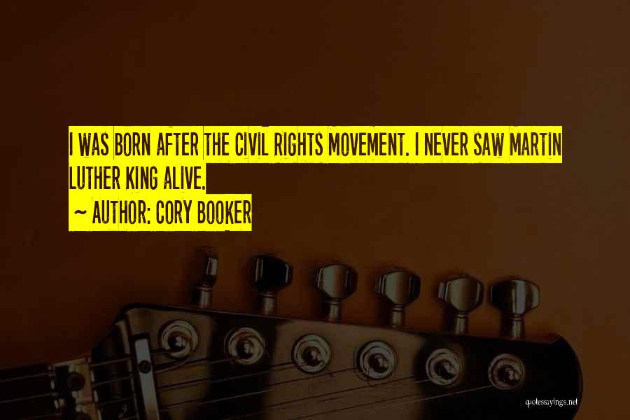 Cory Booker Quotes: I Was Born After The Civil Rights Movement. I Never Saw Martin Luther King Alive.