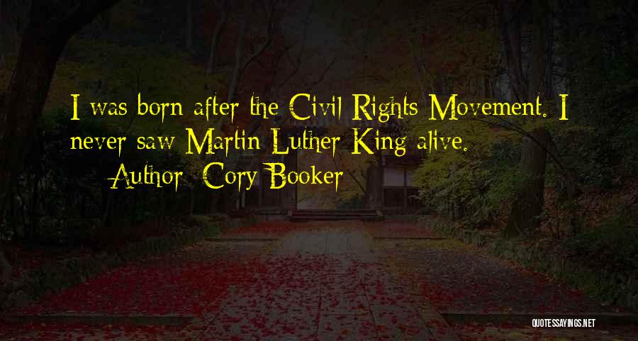 Cory Booker Quotes: I Was Born After The Civil Rights Movement. I Never Saw Martin Luther King Alive.