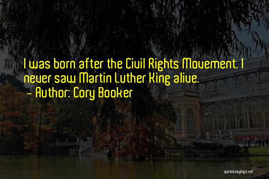 Cory Booker Quotes: I Was Born After The Civil Rights Movement. I Never Saw Martin Luther King Alive.