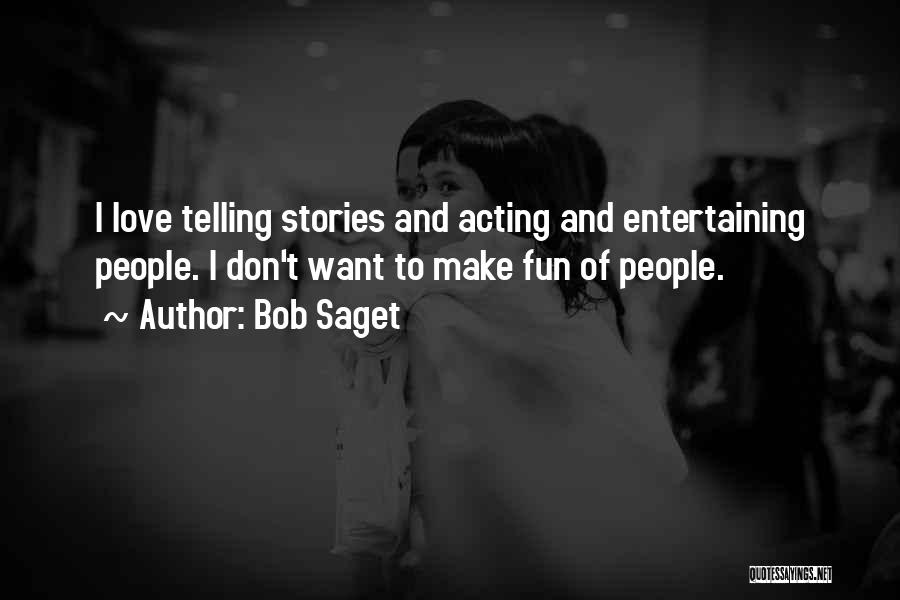 Bob Saget Quotes: I Love Telling Stories And Acting And Entertaining People. I Don't Want To Make Fun Of People.