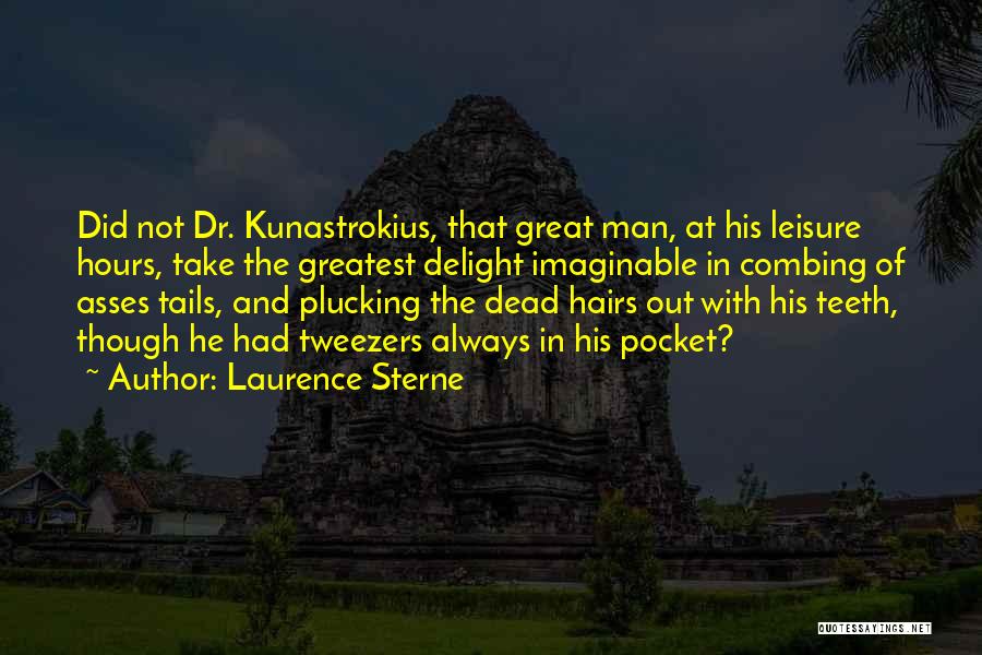 Laurence Sterne Quotes: Did Not Dr. Kunastrokius, That Great Man, At His Leisure Hours, Take The Greatest Delight Imaginable In Combing Of Asses