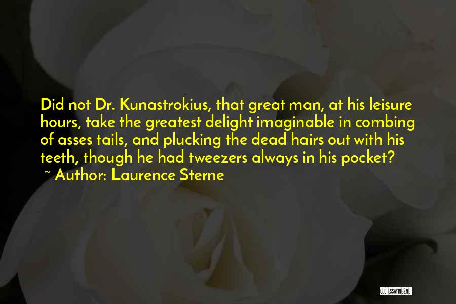 Laurence Sterne Quotes: Did Not Dr. Kunastrokius, That Great Man, At His Leisure Hours, Take The Greatest Delight Imaginable In Combing Of Asses