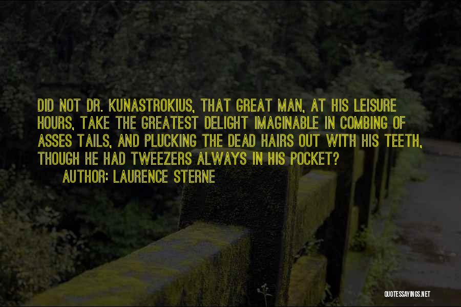 Laurence Sterne Quotes: Did Not Dr. Kunastrokius, That Great Man, At His Leisure Hours, Take The Greatest Delight Imaginable In Combing Of Asses